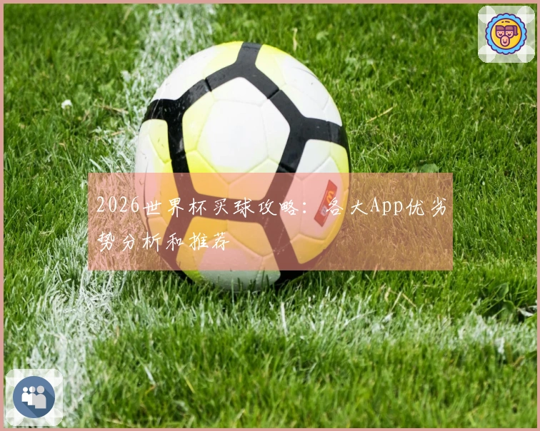 2026世界杯买球攻略：各大App优劣势分析和推荐